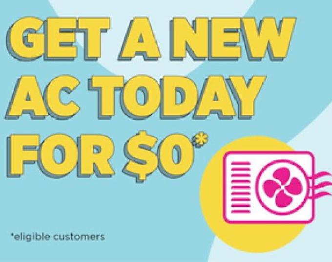 Blue background with yellow and black text that says, “Get a New AC Today for $0*, *eligible customers” Clipart of a pink window AC is on the right side.