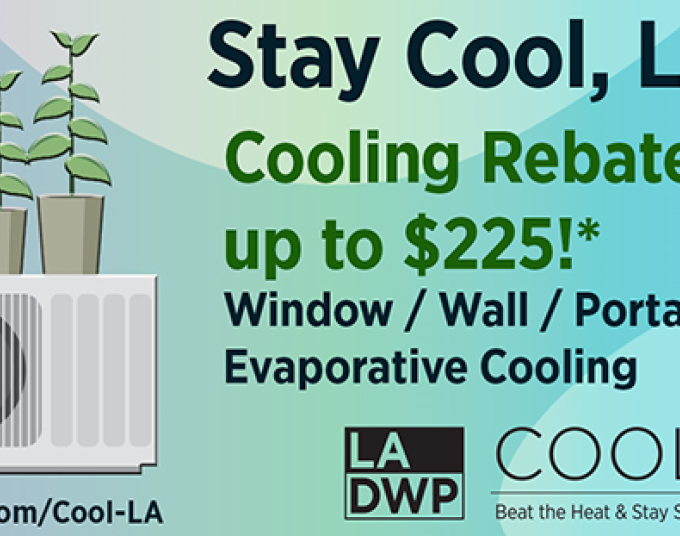 AC unit with plants. Text reads: "Stay Cool, LA! Cooling rebates up to $225!* Window/ Wall/ Portable/ Evaporative Cooling | *eligible customers" “ladwp.com/Cool-LA” on the left bottom corner. LADWP and Cool LA. Beat the Heat & Stay Safe logos on the right bottom corner.
